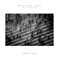 Where Have I Gone - Emmit Fenn, Charlotte