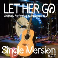 Let Her Go - A.C.T.