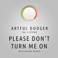 Please Don't Turn Me On - Artful Dodger, Lifford, Disclosure