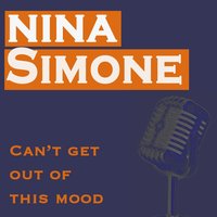 Can't Get Out of His Mood - Nina Simone