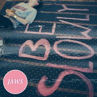 Be Slowly - Jaws