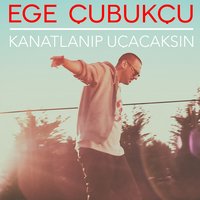 Kanatlanıp Uçacaksın - Ege Çubukçu