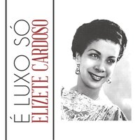 É Luxo Só - Elizete Cardoso