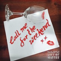 Call Me for the Weekend - Slightly Left of Centre