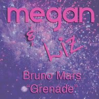 Grenade - Megan & Liz