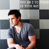 Who Am I to Stand in Your Way - Chester See