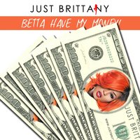 Betta Have My Money - Just Brittany