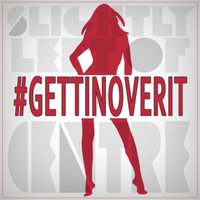 #Gettinoverit - Slightly Left of Centre