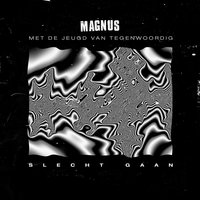 Slecht Gaan - Magnus, De Jeugd van tegenwoordig