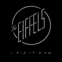 I Did It Now - The Eiffels