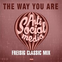 The Way You Are - Anti Social Media