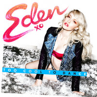 Too Cool To Dance - Eden xo