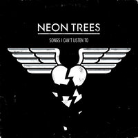 Songs I Can't Listen To - Neon Trees