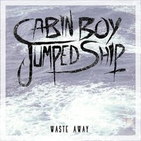 Waste Away - Cabin Boy Jumped Ship