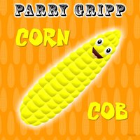Corn Cob - Parry Gripp