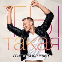 Ты такая - Григорий Юрченко