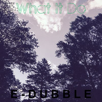 What It Do - E-dubble
