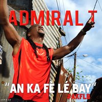 An ka fè lé bay - Admiral T