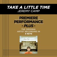 Take A Little Time (High Key-Premiere Performance Plus w/o Background Vocals) - Jeremy Camp
