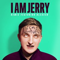 Alles muss neu - I AM JERRY, Olexesh