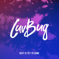 Best Is Yet To Come - Luvbug