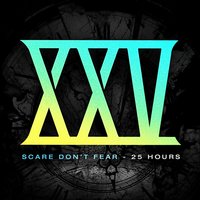 25 Hours - Scare Don't Fear