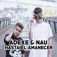 Hasta el Amanecer - Adexe & Nau