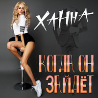 Когда он зайдёт - ХАННА