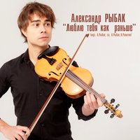 Люблю тебя как раньше - Александр Рыбак