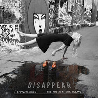 Disappear - The Moth & The Flame, SiDizen King