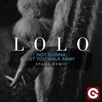Not Gonna Let You Walk Away - LOLO, Spada