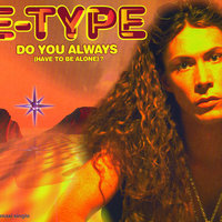 Do You Always (Have To Be Alone) - E-Type