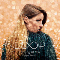 Looking at You - Call Me Loop, Draper, Loop