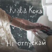 Не отпускай - Клава Кока