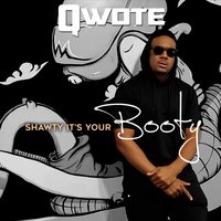 Shawty It's Your Booty - Qwote