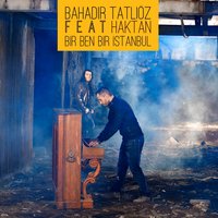 Bir Ben Bir İstanbul - Bahadır Tatlıöz, Haktan