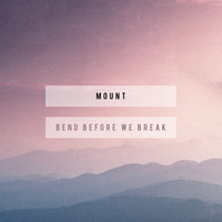 Bend Before We Break - MOUNT