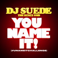 You Name It! (#UNameItChallenge) - DJ Suede The Remix God