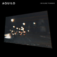 So Close To Magic - Aquilo