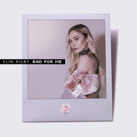 Bad for Me - Elin Rigby