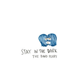 Stay In The Dark - The Band Perry