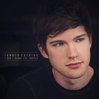I Don't Wanna Live Forever - Tanner Patrick