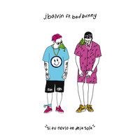 Si Tu Novio Te Deja Sola - J. Balvin, Bad Bunny
