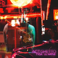 Act Ghetto - Tyga, Lil Wayne