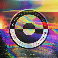 Don’t You Feel It - Sub Focus, ALMA