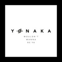 Wouldn't Wanna Be Ya - YONAKA