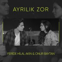 Ayrılık Zor - Feride Hilal Akın, Onur Baytan