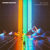 Believer - Imagine Dragons, Kaskade