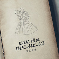 Как ты посмела - Hann