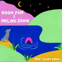 Beni Yalnız Koma - Boom Pam, Melike Şahin